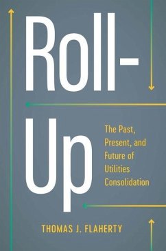 Roll-Up: The Past, Present, and Future of Utilities Consolidation - Flaherty, Thomas J.