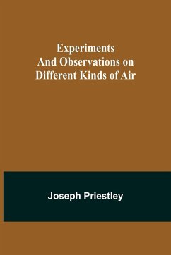 Experiments and Observations on Different Kinds of Air - Priestley, Joseph