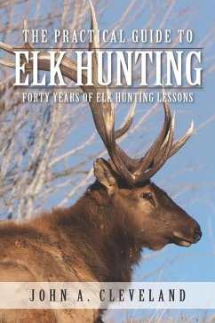 The Practical Guide To Elk Hunting - Cleveland, John A