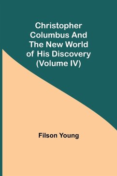 Christopher Columbus and the New World of His Discovery (Volume IV) - Young, Filson