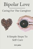 Bipolar Love Caring For The Caregiver: 8 Simple Steps To Self-Care