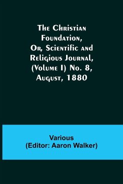 The Christian Foundation, Or, Scientific and Religious Journal, (Volume I) No. 8, August, 1880 - Various