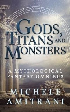 Gods, Titans and Monsters: A Mythological Fantasy Omnibus - Amitrani, Michele