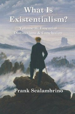 What Is Existentialism? Vol. II: Essential Distinctions & Conclusion - Scalambrino, Frank