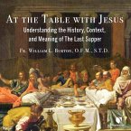 At the Table with Jesus: Understanding the History, Context, and Meaning of the Last Supper