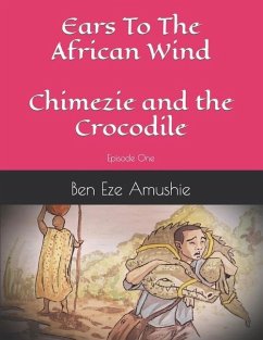 Ears to the wind: Episode One Chimezie And The Crocodile - Amushie, Ben Eze