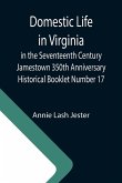 Domestic Life in Virginia in the Seventeenth Century Jamestown 350th Anniversary Historical Booklet Number 17
