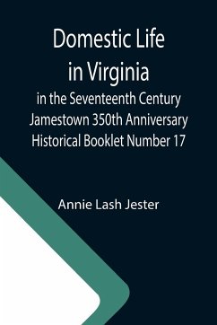 Domestic Life in Virginia in the Seventeenth Century Jamestown 350th Anniversary Historical Booklet Number 17 - Lash Jester, Annie
