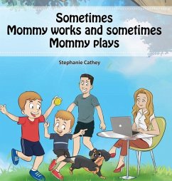 Sometimes Mommy Works and Sometimes Mommy Plays - Cathey, Stephanie
