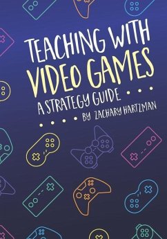 Teaching With Video Games: A Strategy Guide - Hartzman, Zachary