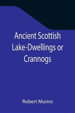 Ancient Scottish Lake-Dwellings or Crannogs; With a supplementary chapter on remains of lake-dwellings in England - Munro, Robert