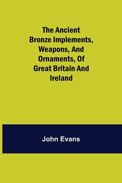 The Ancient Bronze Implements, Weapons, and Ornaments, of Great Britain and Ireland. - Evans, John