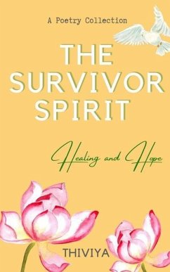 The Survivor Spirit: Healing and Hope - A, Thiviya
