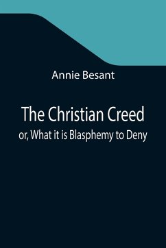 The Christian Creed; or, What it is Blasphemy to Deny - Besant, Annie