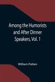 Among the Humorists and After Dinner Speakers, Vol. 1 ; A New Collection of Humorous Stories and Anecdotes