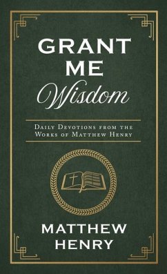 Grant Me Wisdom: Daily Devotions from the Works of Matthew Henry - Henry, Matthew