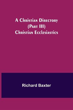 A Christian Directory (Part III) Christian Ecclesiastics - Baxter, Richard