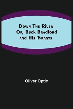Down the River; Or, Buck Bradford and His Tyrants - Optic, Oliver