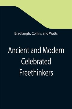 Ancient and Modern Celebrated Freethinkers ; Reprinted From an English Work, Entitled 