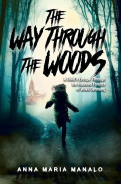 The Way Through The Woods: A Child's Escape Through the Haunted Forests of WWII Germany - Manalo, Anna Maria