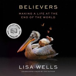 Believers: Making a Life at the End of the World - Wells, Lisa