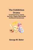 The Exhibition Drama; Comprising Drama, Comedy, and Farce, Together with Dramatic and Musical Entertainments