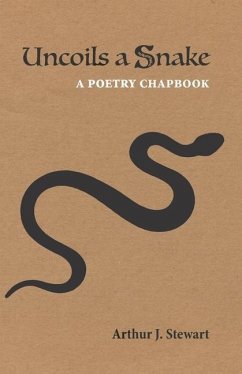 Uncoils a Snake: A Poetry Chapbook - Stewart, Arthur J.