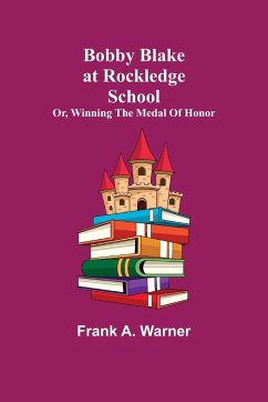 Bobby Blake at Rockledge School; or, Winning the Medal of Honor - A. Warner, Frank