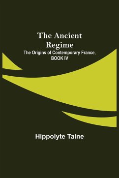 The Ancient Regime; The Origins of Contemporary France, BOOK IV - Taine, Hippolyte