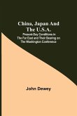 China, Japan and the U.S.A.; Present-Day Conditions in the Far East and Their Bearing on the Washington Conference