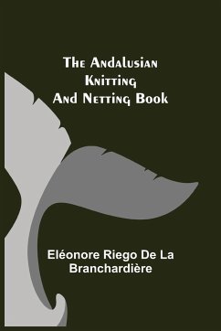 The Andalusian Knitting and Netting Book - Riego de la Branchardière, Eléonore