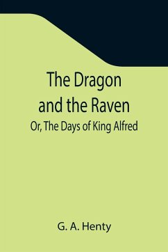 The Dragon and the Raven; Or, The Days of King Alfred - A. Henty, G.