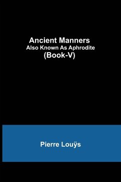 Ancient Manners; Also Known As Aphrodite (Book-V) - Louÿs, Pierre