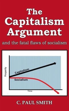 The Capitalism Argument: and the fatal flaws of socialism - Smith, C. Paul