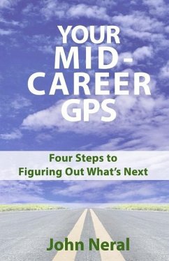 Your Mid-Career GPS: Four Steps to Figuring Out What's Next - Neral, John