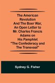 The American Revolution and the Boer War, An Open Letter to Mr. Charles Francis Adams on His Pamphlet &quote;The Confederacy and the Transvaal&quote;