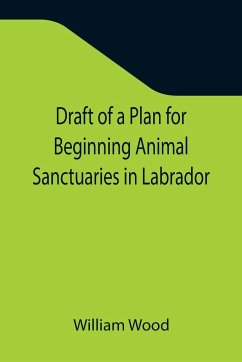 Draft of a Plan for Beginning Animal Sanctuaries in Labrador - Wood, William