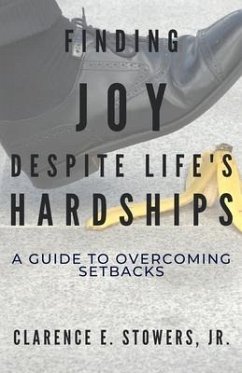 Finding Joy Despite Life's Hardships: A Guide to Overcoming Setbacks - Stowers, Clarence E.