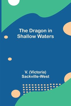 The Dragon in Shallow Waters - (Victoria) Sackville-West, V.