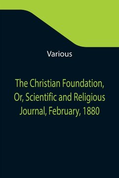 The Christian Foundation, Or, Scientific and Religious Journal, February, 1880 - Various