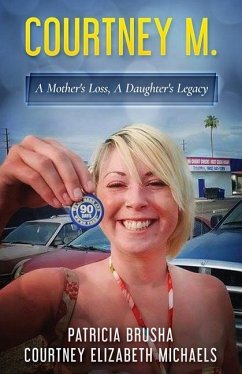 Courtney M.: A Mother's Loss, A Daughter's Legacy - Michaels, Courtney Elizabeth; Brusha, Patricia