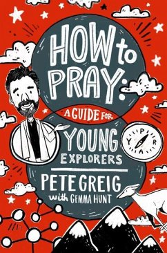 How to Pray: A Guide for Young Explorers - Greig, Pete; Hunt, Gemma