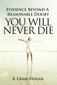 Evidence Beyond a Reasonable Doubt You Will Never Die - Hogan, R. Craig