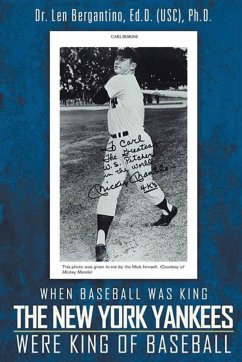 When Baseball was King The New York Yankees were King of Baseball - Len Bergantino Ed. D. Ph. D.