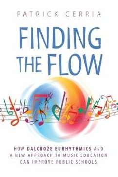 Finding the Flow: How Dalcroze Eurhythmics and a New Approach to Music Education Can Improve Public Schools - Cerria, Patrick