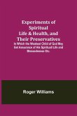 Experiments of Spiritual Life & Health, and Their Preservatives; In Which the Weakest Child of God May Get Assurance of His Spirituall Life and Blessednesse Etc.