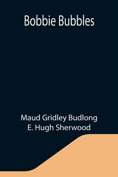 Bobbie Bubbles - Gridley Budlong, Maud; Hugh Sherwood, E.