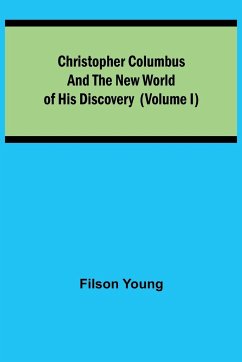 Christopher Columbus and the New World of His Discovery (Volume I) - Young, Filson