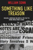 Something Like Treason: Disloyal American Soldiers & the Plot to Bring World War II Home