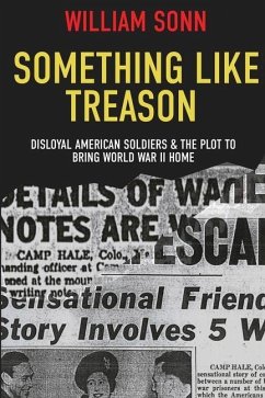 Something Like Treason: Disloyal American Soldiers & the Plot to Bring World War II Home - Sonn, Bill